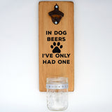 In Dog Beers I've Only Had One - Wall Mounted Bottle Opener with Cap Catcher - Cranberry Collective - Cape Cod Gifts - Beach and Nautical Decor